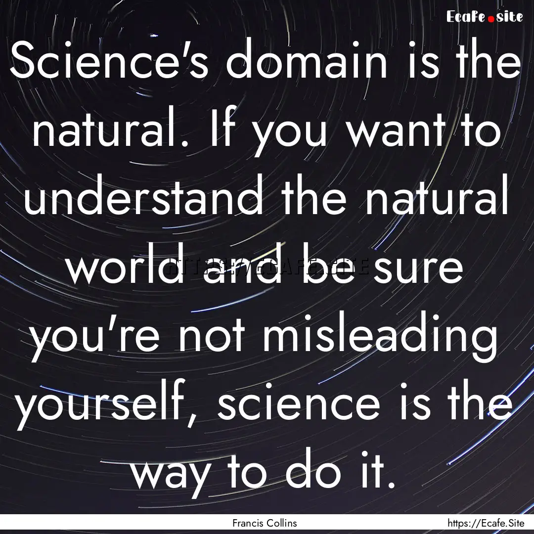 Science's domain is the natural. If you want.... : Quote by Francis Collins