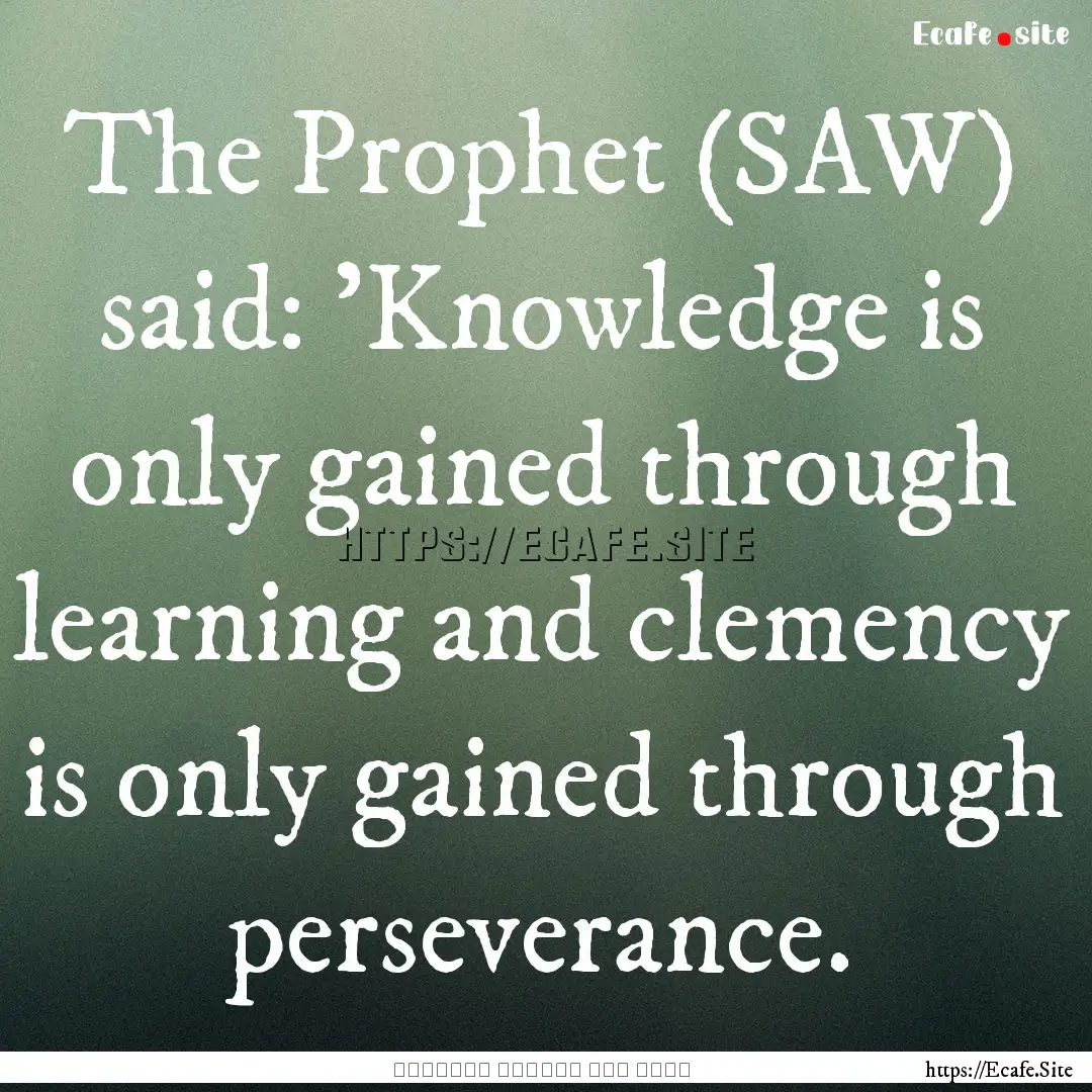 The Prophet (SAW) said: 'Knowledge is only.... : Quote by محمد عبد الرحمن العريفي