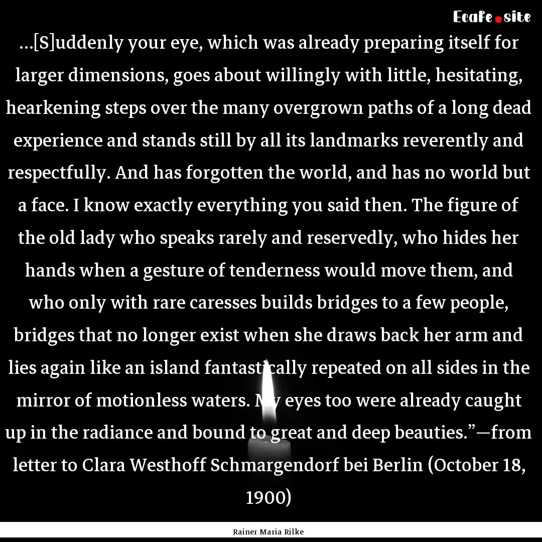 …[S]uddenly your eye, which was already.... : Quote by Rainer Maria Rilke