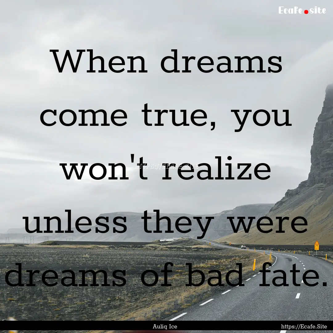 When dreams come true, you won't realize.... : Quote by Auliq Ice