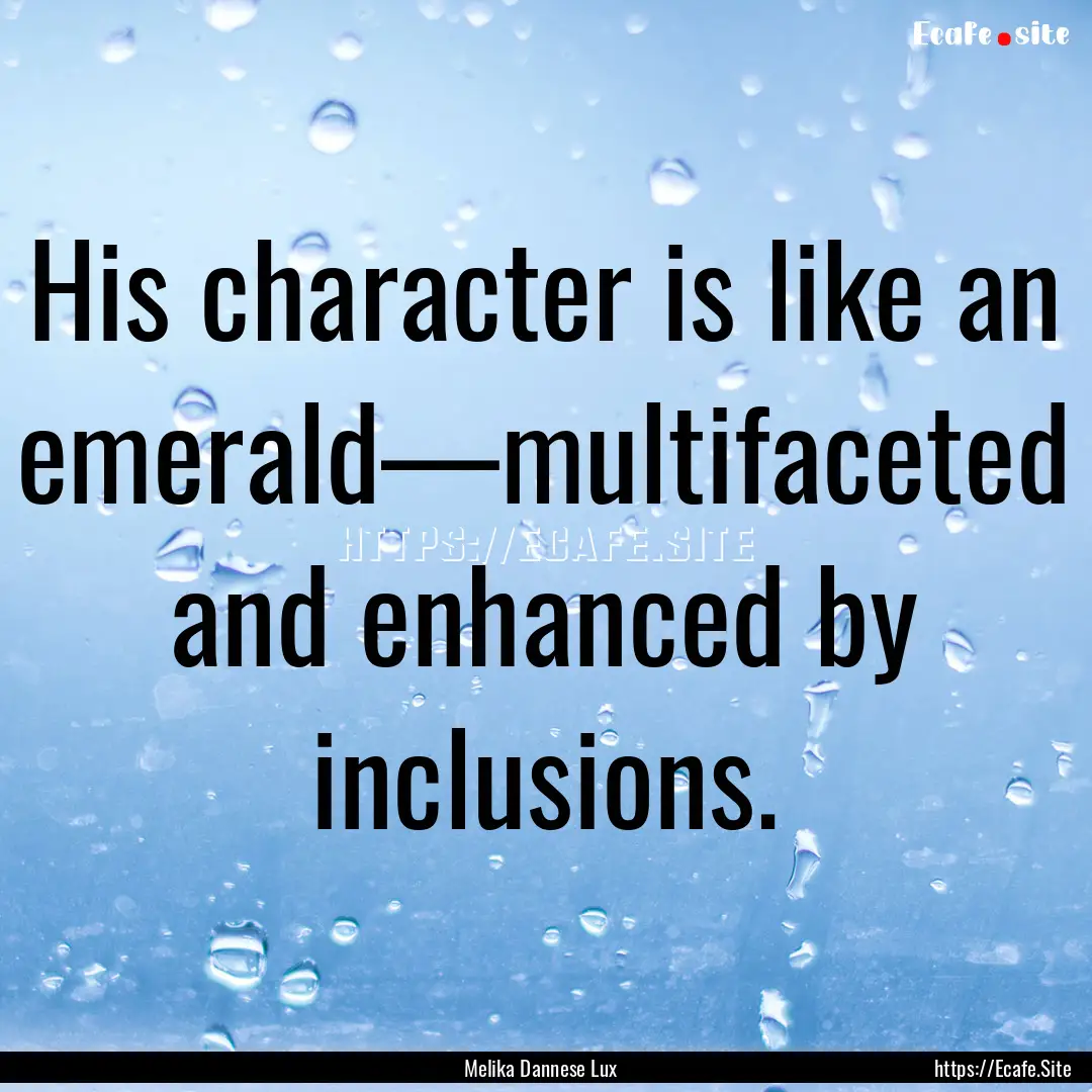 His character is like an emerald—multifaceted.... : Quote by Melika Dannese Lux