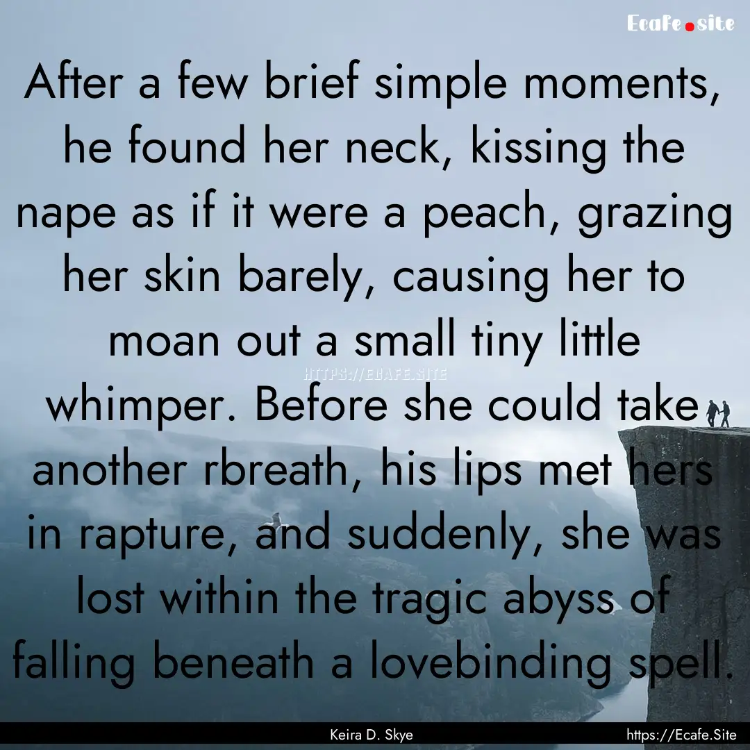 After a few brief simple moments, he found.... : Quote by Keira D. Skye