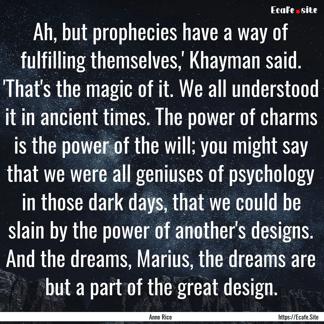 Ah, but prophecies have a way of fulfilling.... : Quote by Anne Rice