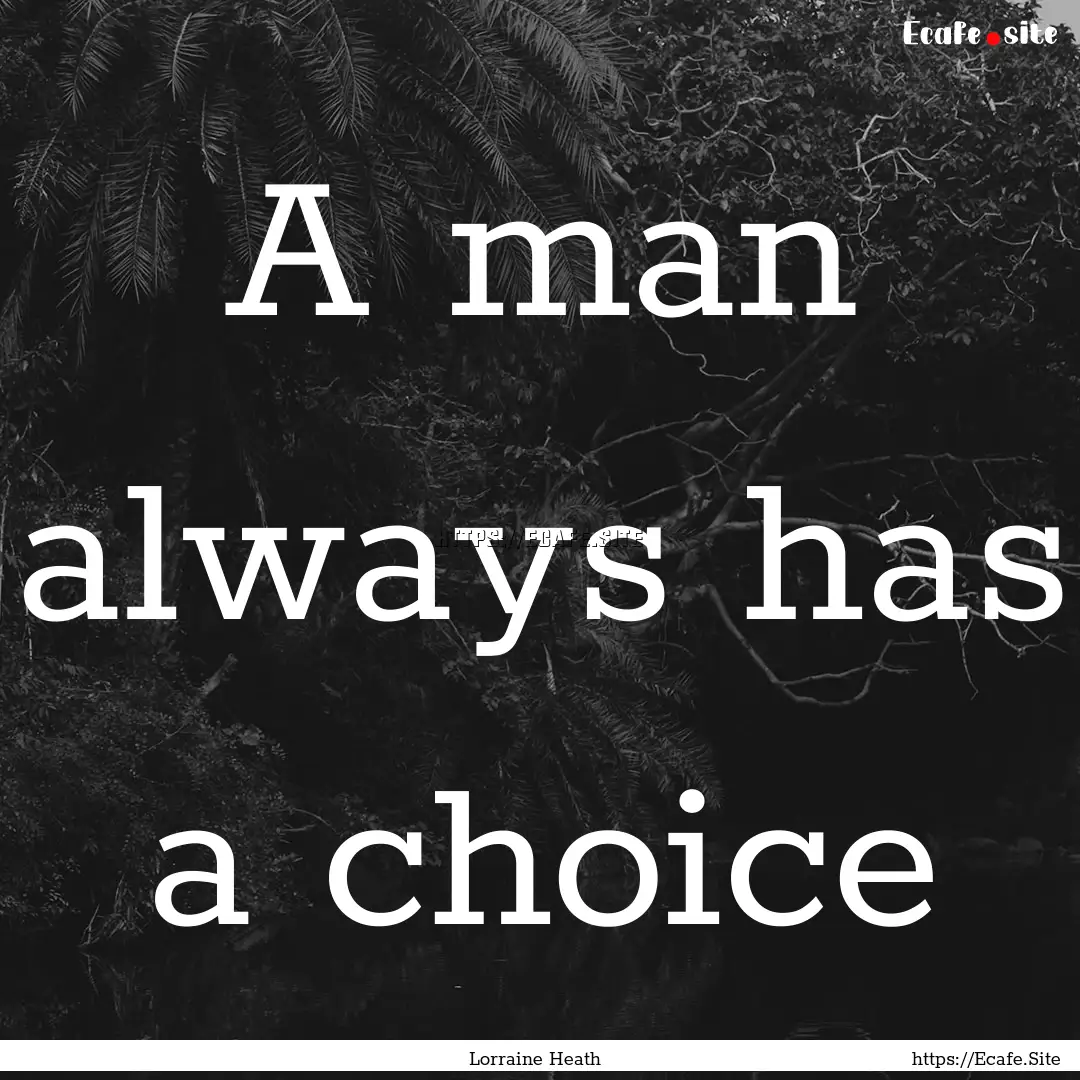 A man always has a choice : Quote by Lorraine Heath