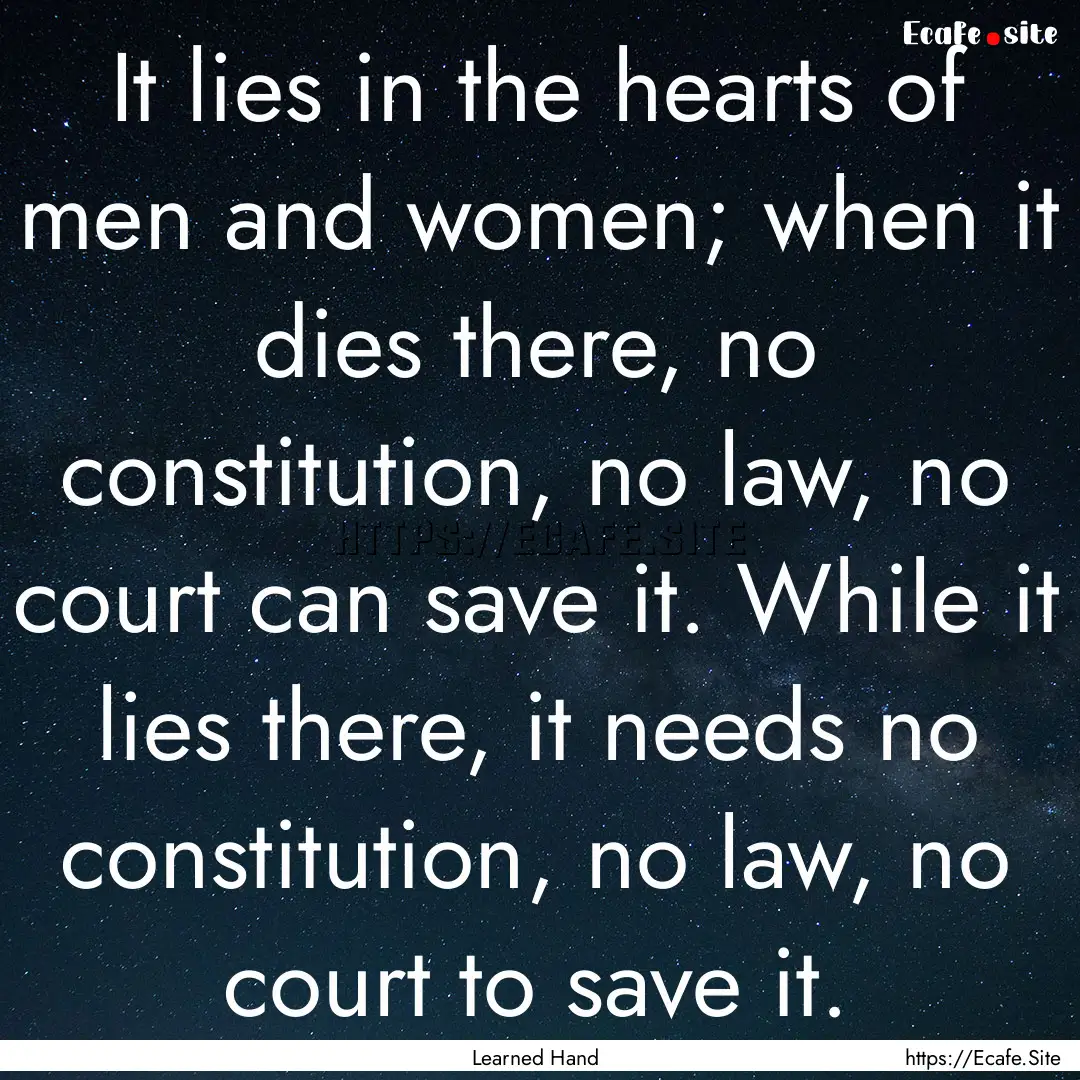 It lies in the hearts of men and women; when.... : Quote by Learned Hand