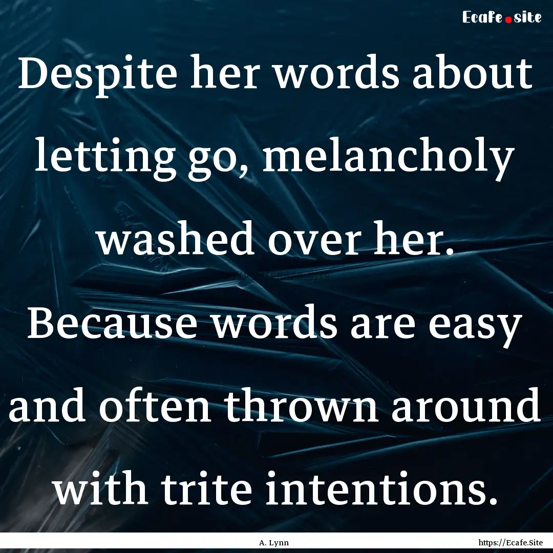 Despite her words about letting go, melancholy.... : Quote by A. Lynn