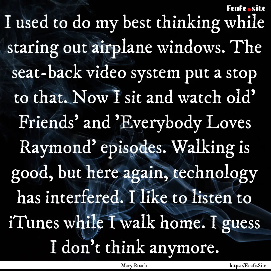 I used to do my best thinking while staring.... : Quote by Mary Roach