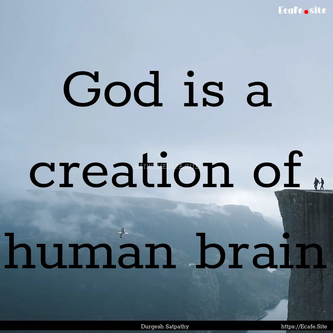 God is a creation of human brain : Quote by Durgesh Satpathy