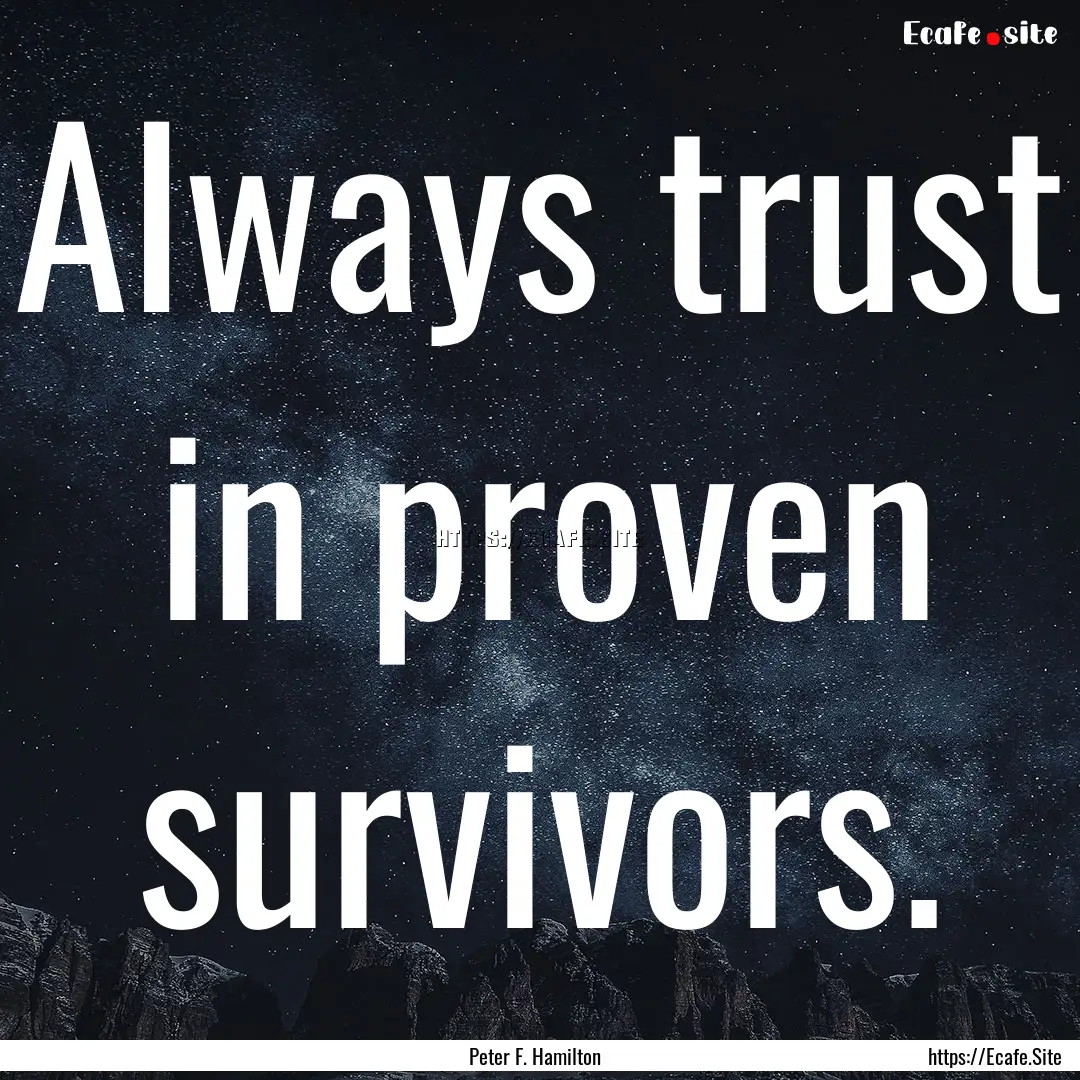 Always trust in proven survivors. : Quote by Peter F. Hamilton