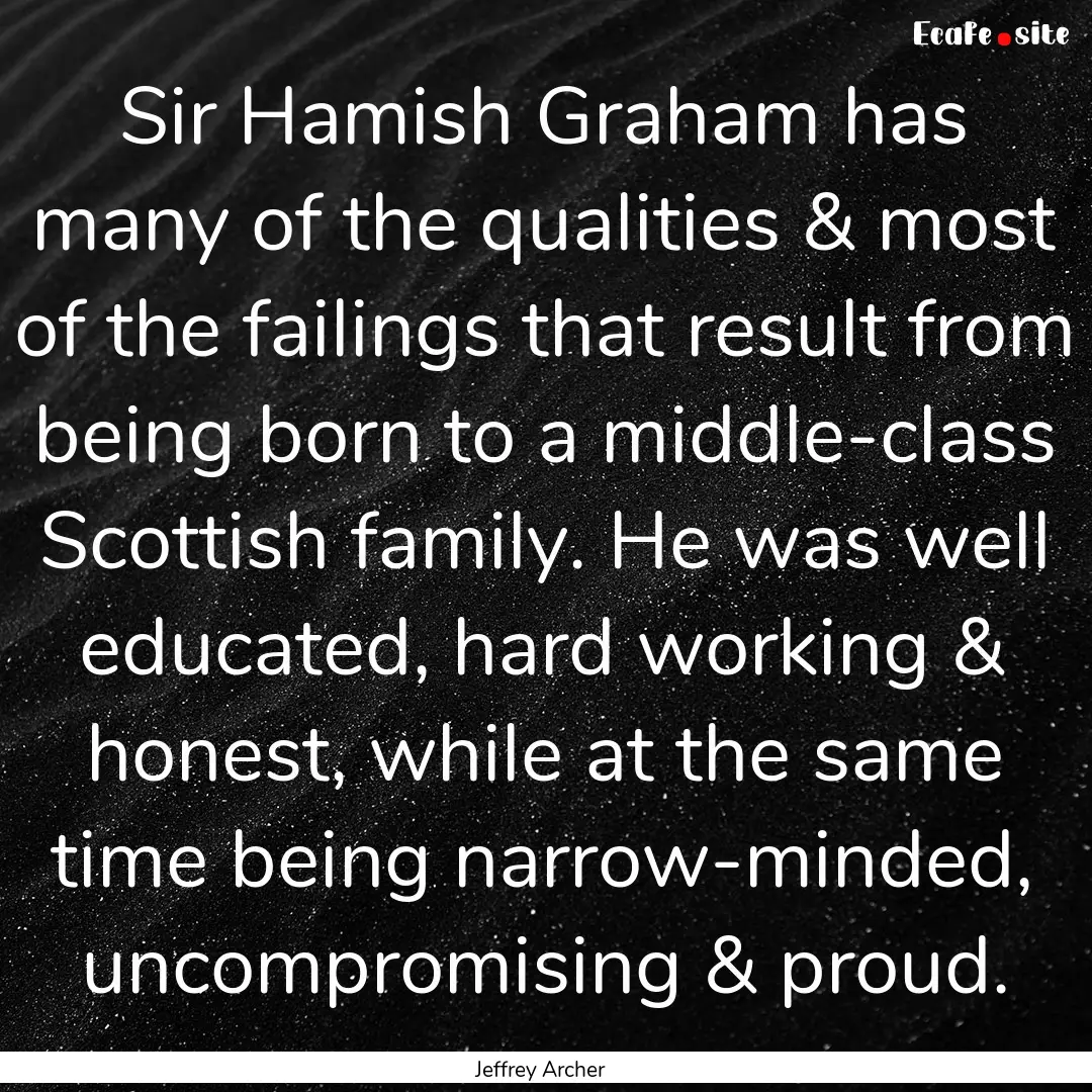 Sir Hamish Graham has many of the qualities.... : Quote by Jeffrey Archer