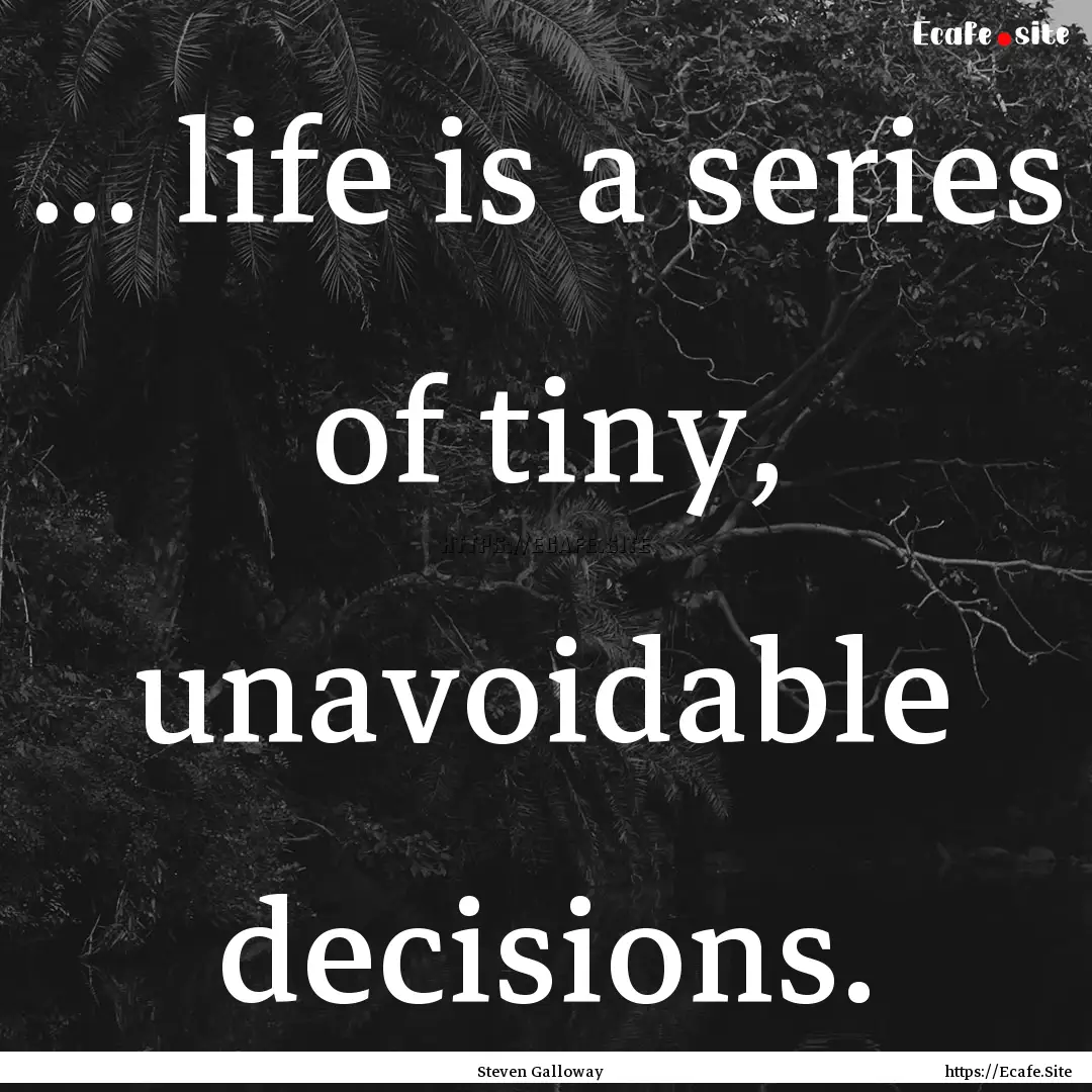 ... life is a series of tiny, unavoidable.... : Quote by Steven Galloway