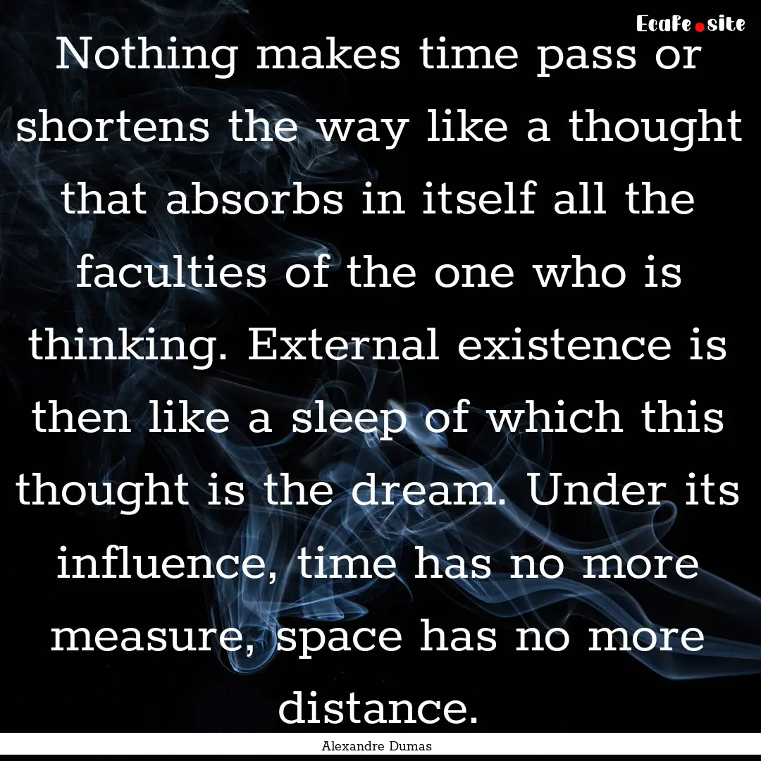 Nothing makes time pass or shortens the way.... : Quote by Alexandre Dumas