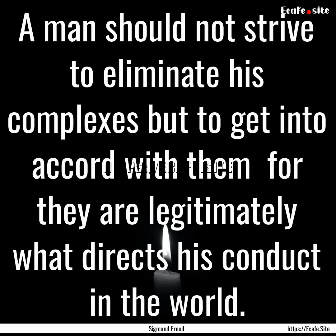 A man should not strive to eliminate his.... : Quote by Sigmund Freud