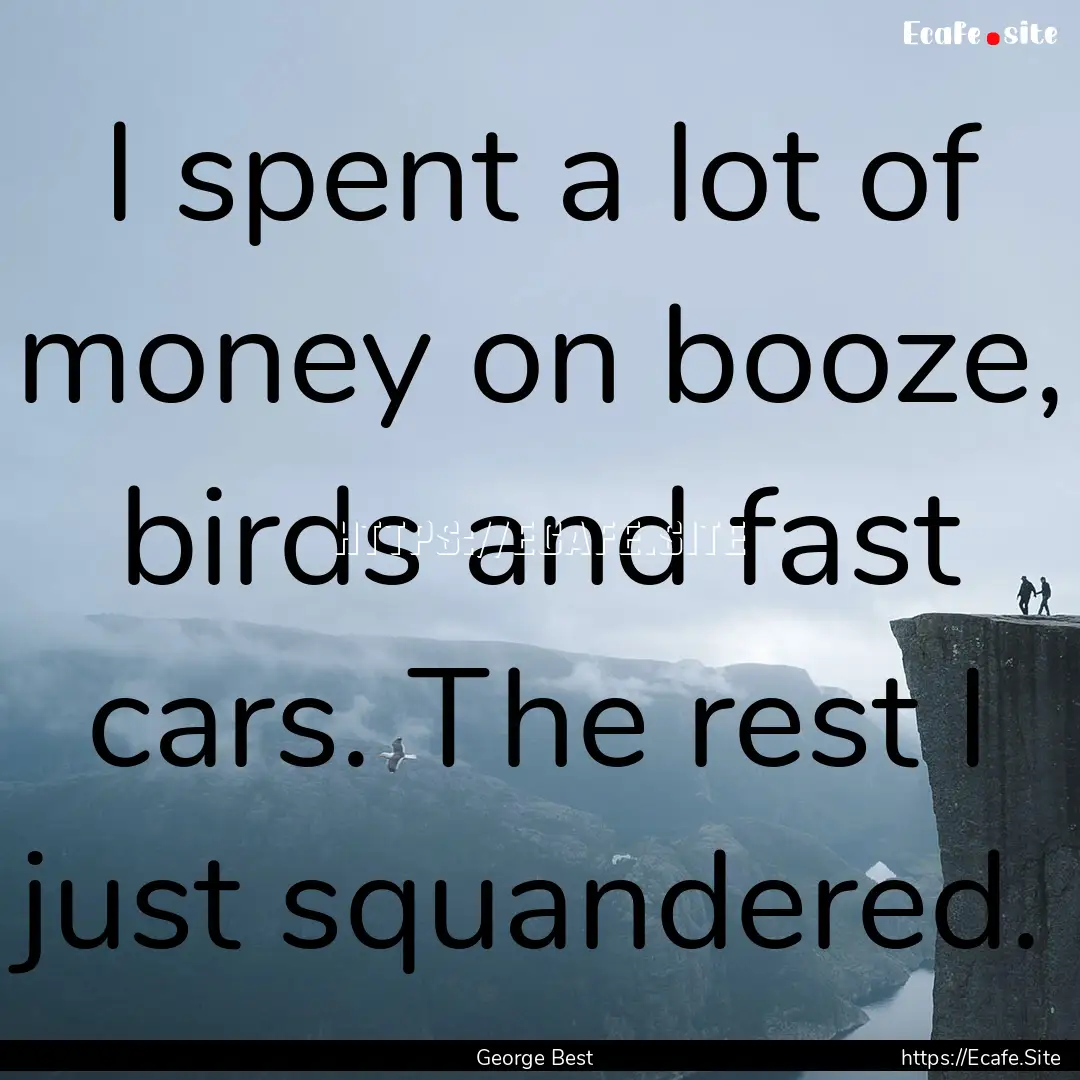 I spent a lot of money on booze, birds and.... : Quote by George Best