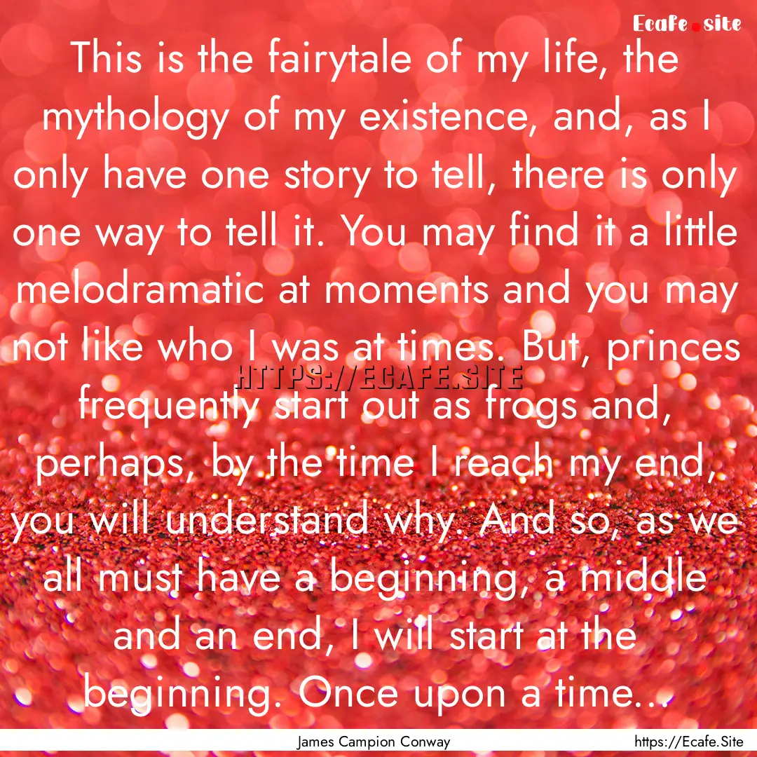 This is the fairytale of my life, the mythology.... : Quote by James Campion Conway