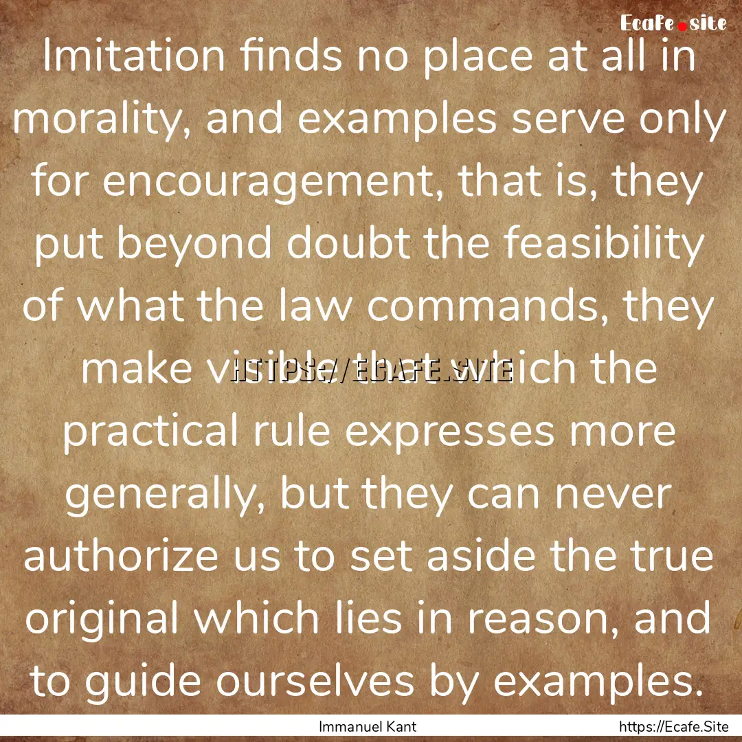 Imitation finds no place at all in morality,.... : Quote by Immanuel Kant