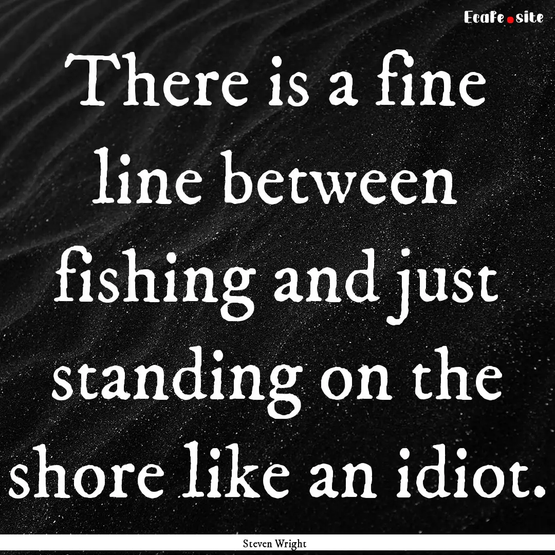 There is a fine line between fishing and.... : Quote by Steven Wright