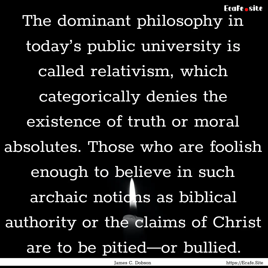 The dominant philosophy in today’s public.... : Quote by James C. Dobson