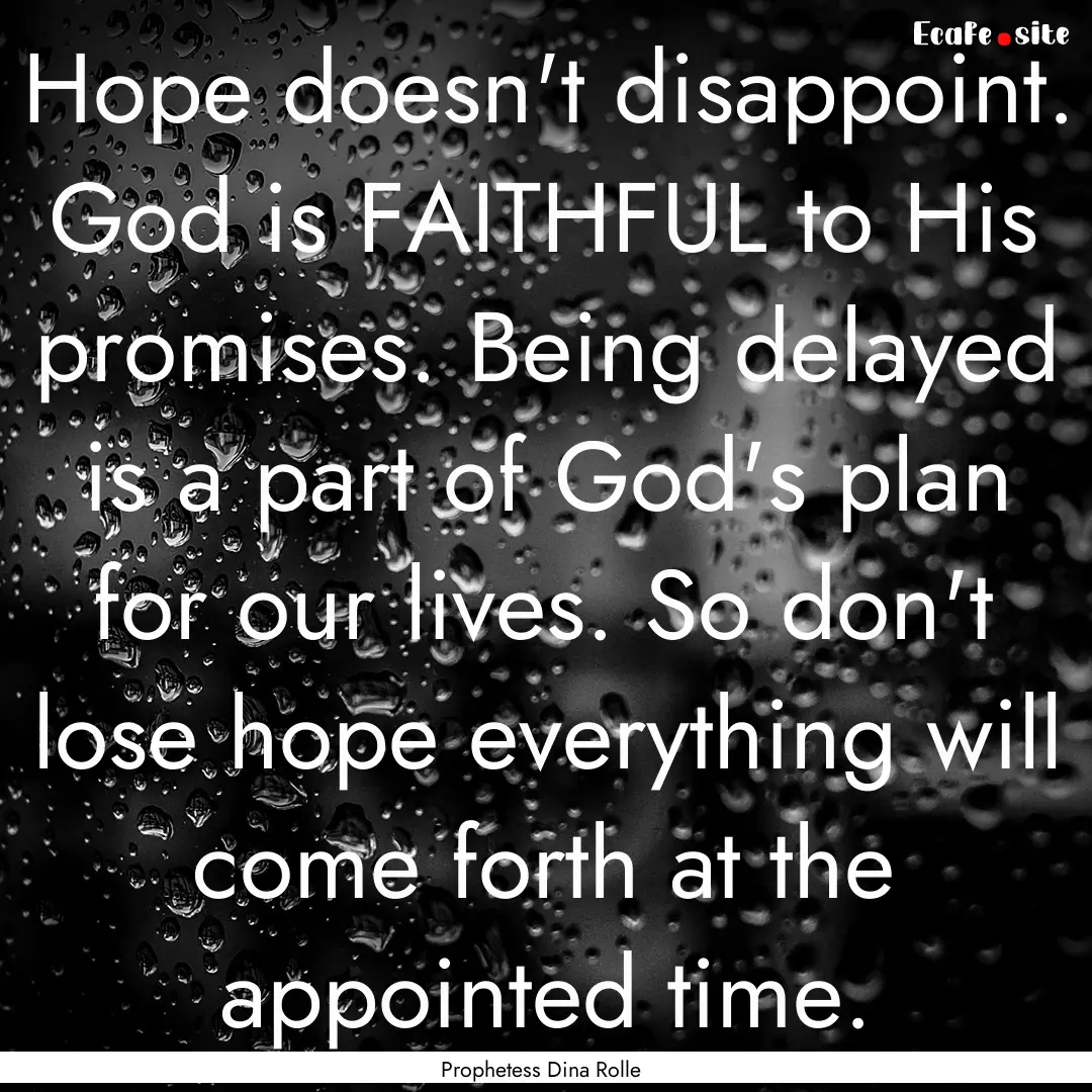 Hope doesn't disappoint. God is FAITHFUL.... : Quote by Prophetess Dina Rolle