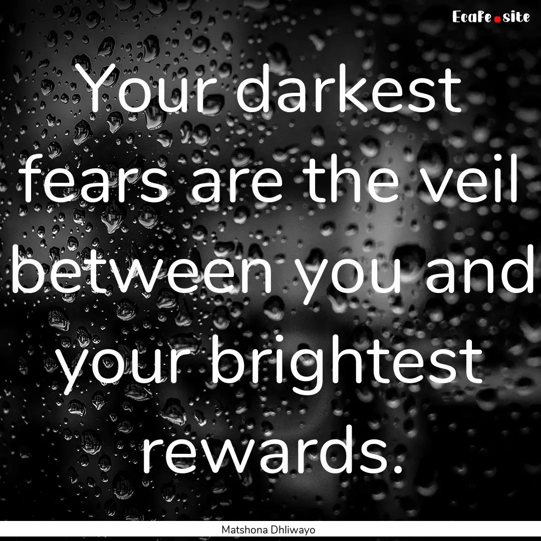 Your darkest fears are the veil between you.... : Quote by Matshona Dhliwayo