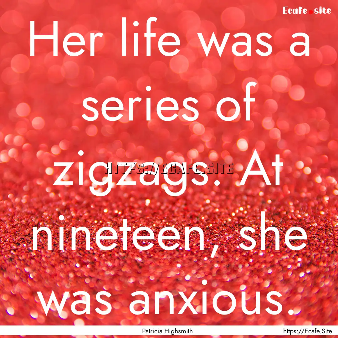 Her life was a series of zigzags. At nineteen,.... : Quote by Patricia Highsmith