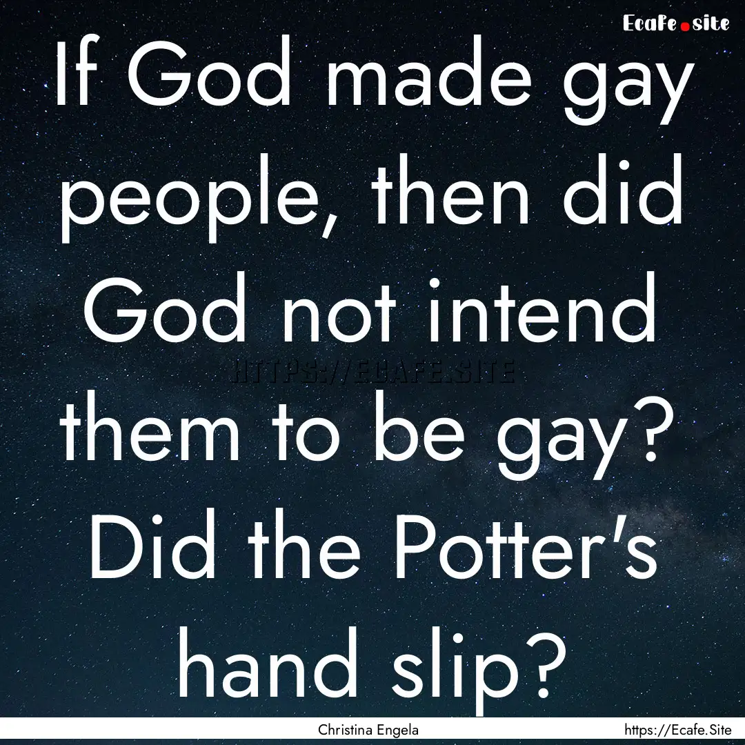 If God made gay people, then did God not.... : Quote by Christina Engela