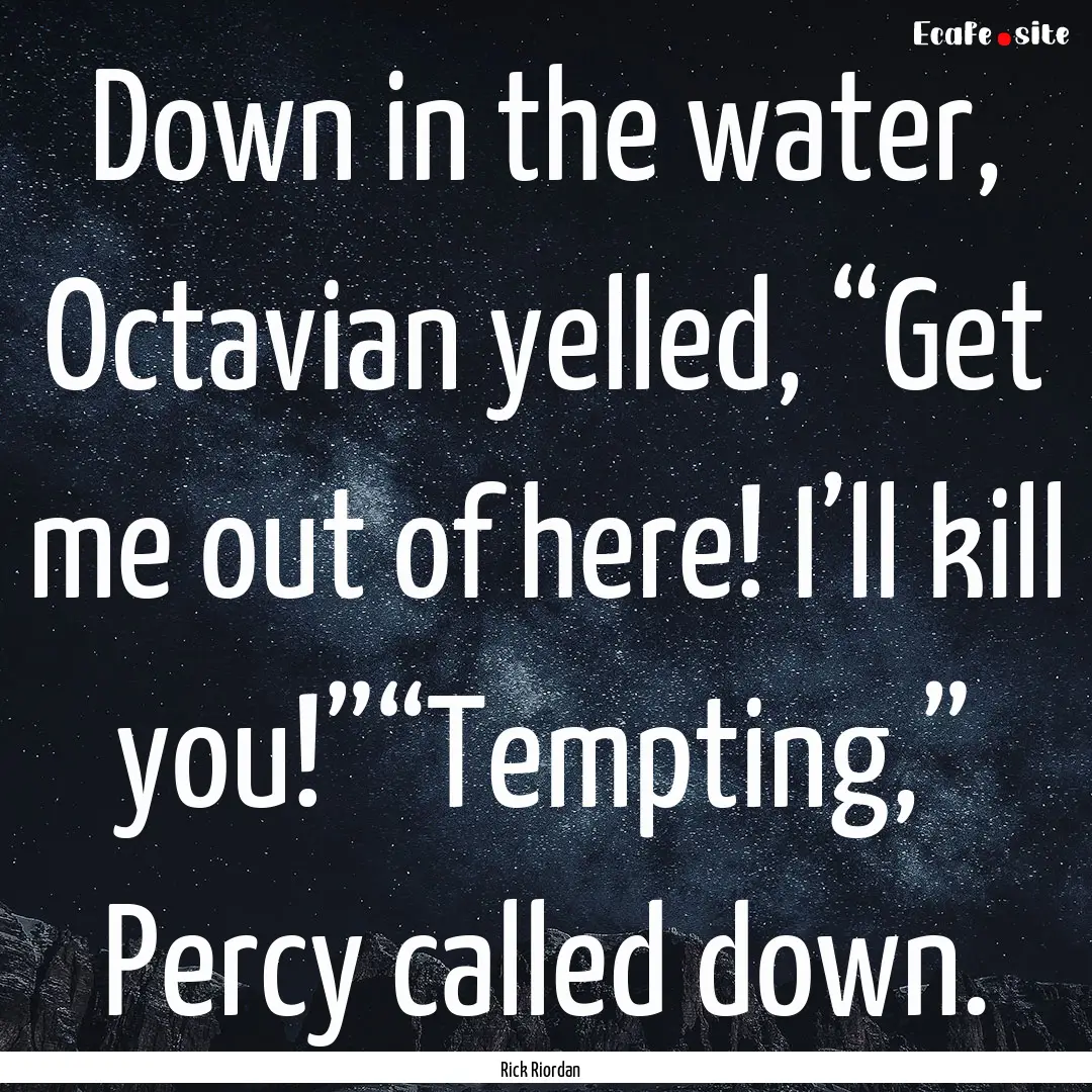 Down in the water, Octavian yelled, “Get.... : Quote by Rick Riordan