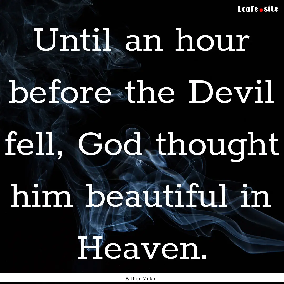 Until an hour before the Devil fell, God.... : Quote by Arthur Miller