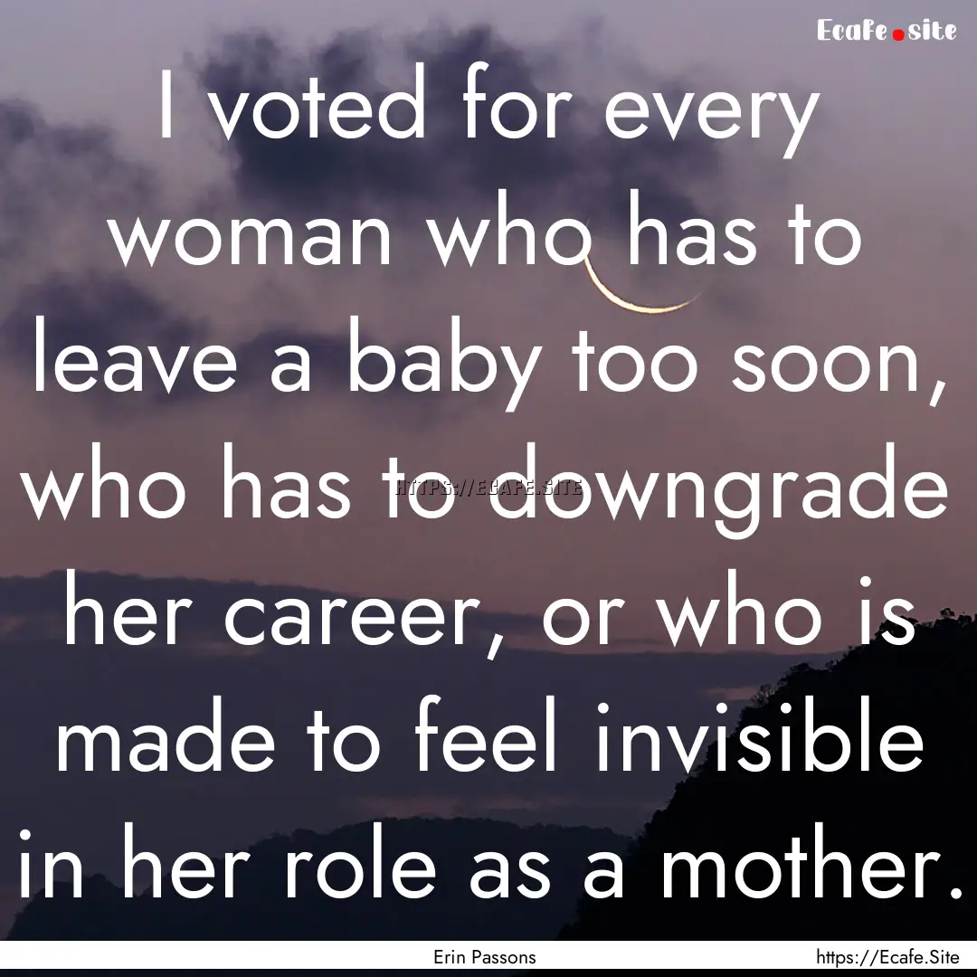 I voted for every woman who has to leave.... : Quote by Erin Passons