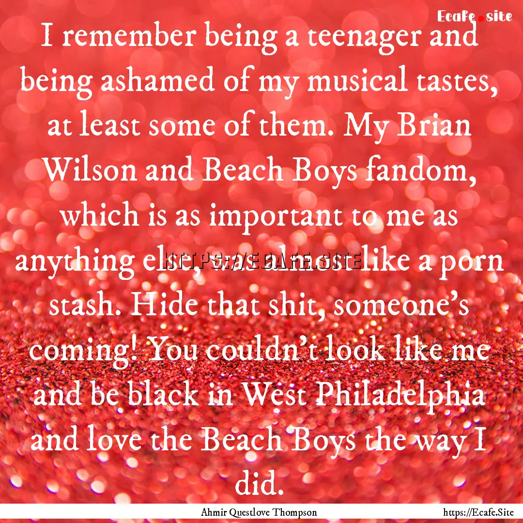 I remember being a teenager and being ashamed.... : Quote by Ahmir Questlove Thompson