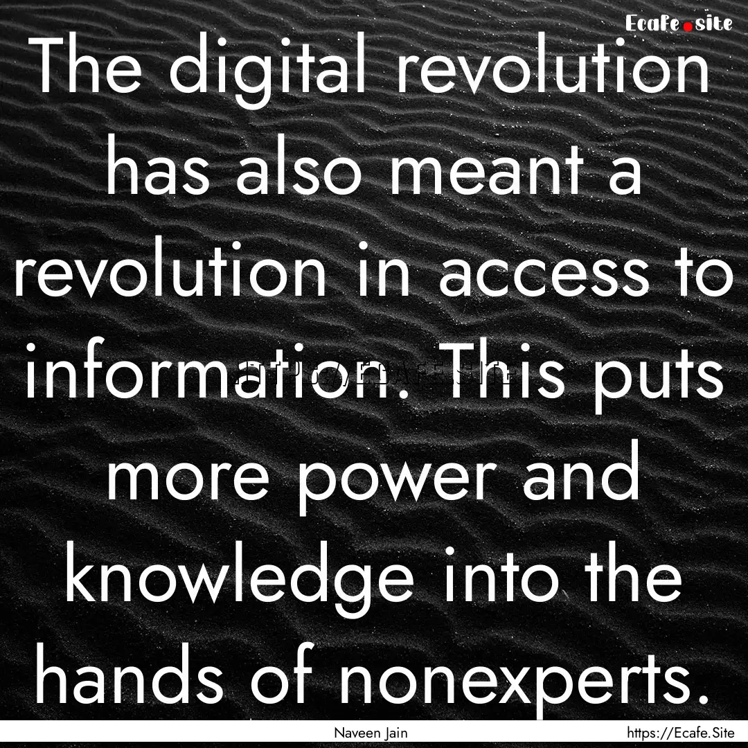 The digital revolution has also meant a revolution.... : Quote by Naveen Jain