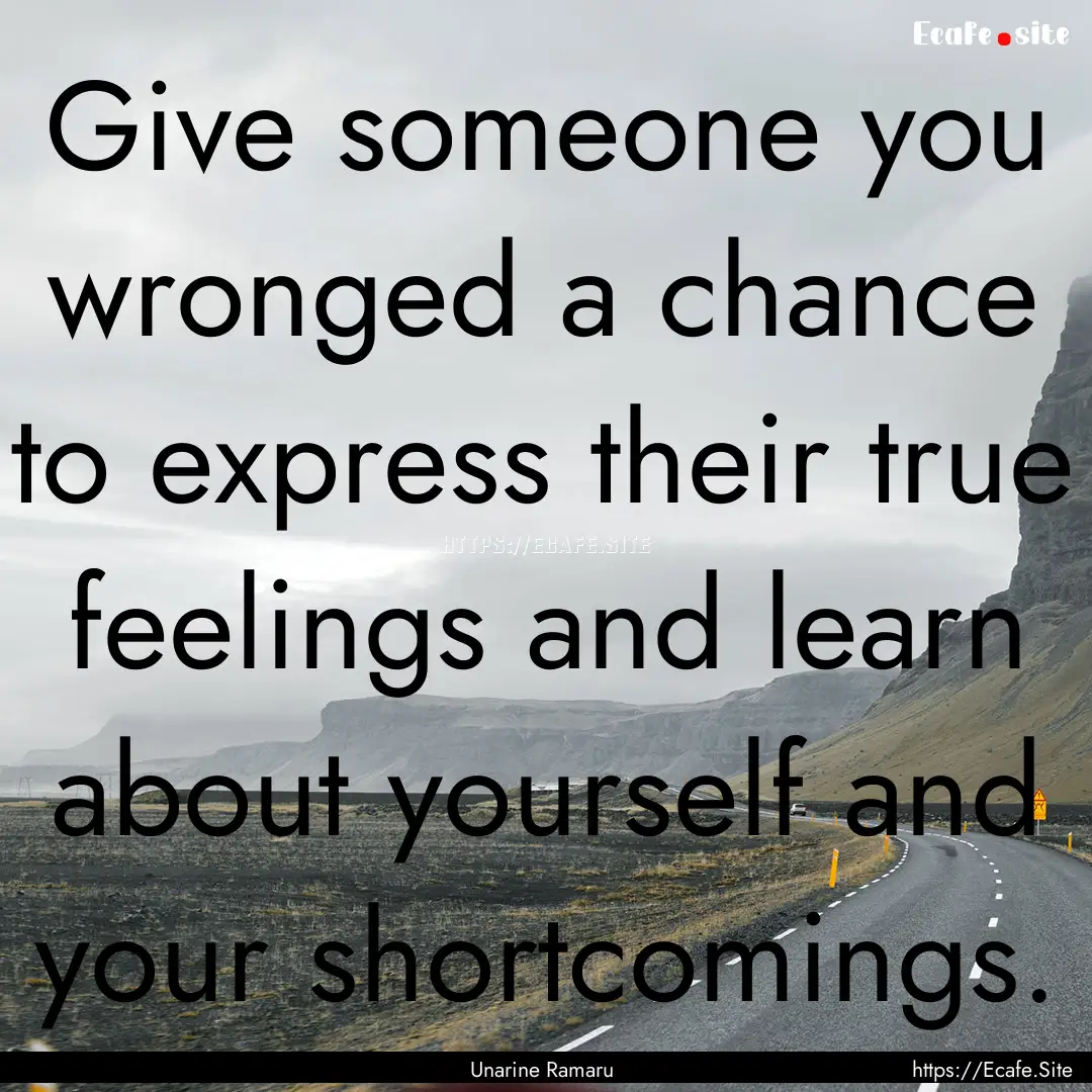 Give someone you wronged a chance to express.... : Quote by Unarine Ramaru