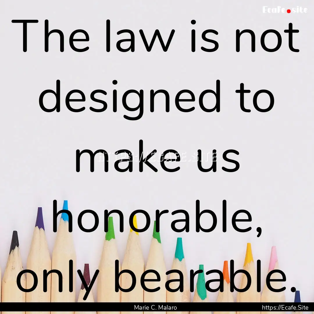 The law is not designed to make us honorable,.... : Quote by Marie C. Malaro