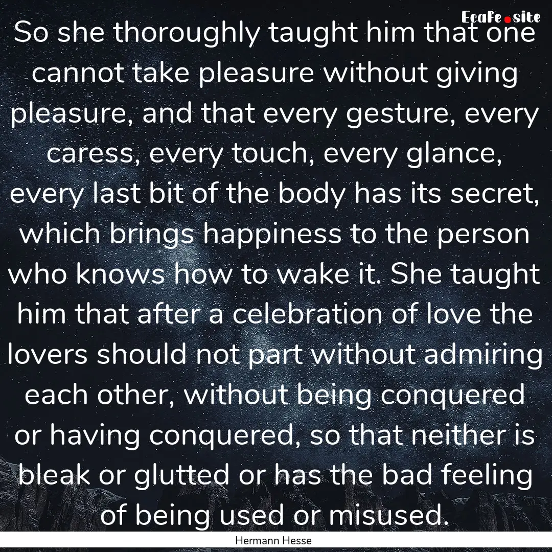 So she thoroughly taught him that one cannot.... : Quote by Hermann Hesse