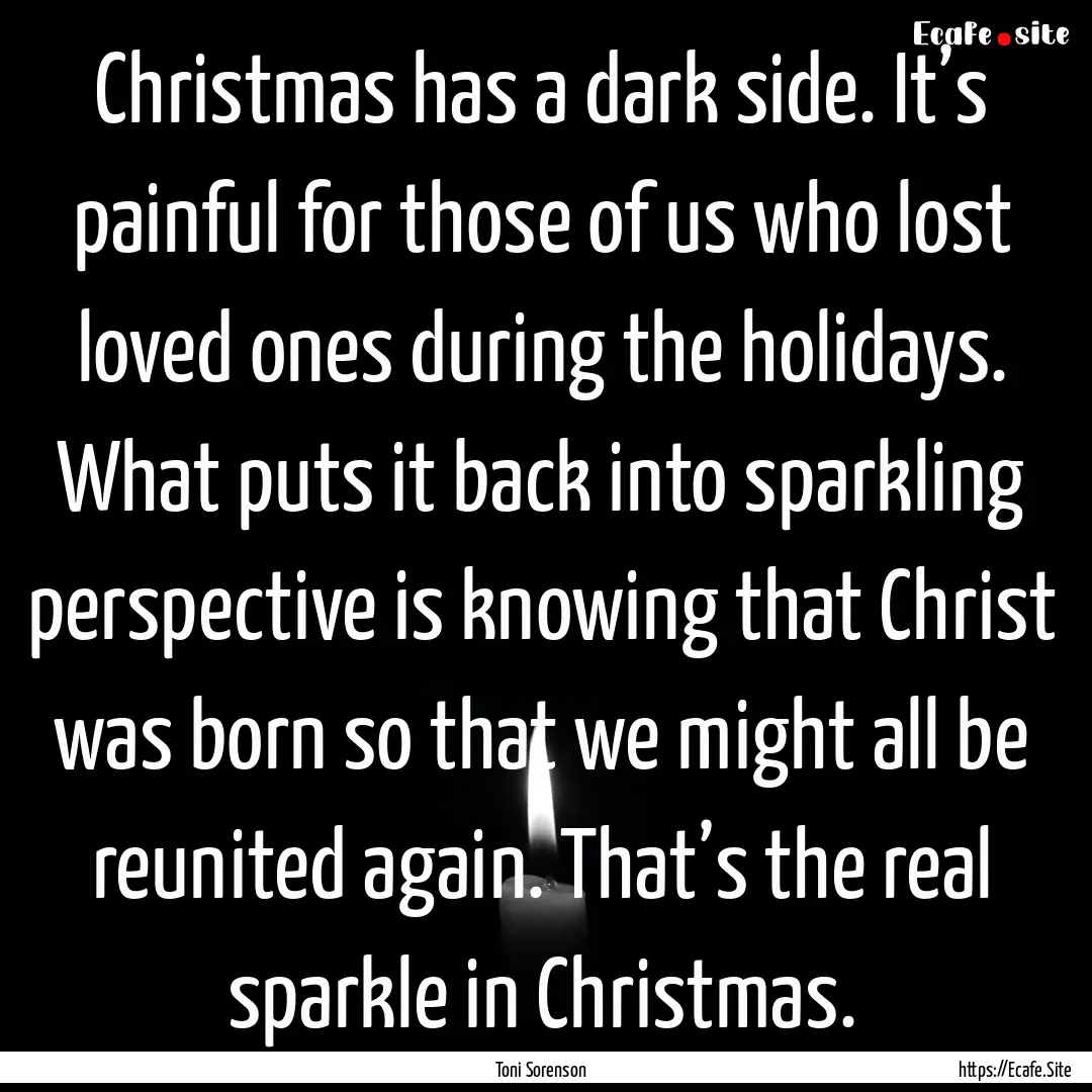 Christmas has a dark side. It’s painful.... : Quote by Toni Sorenson