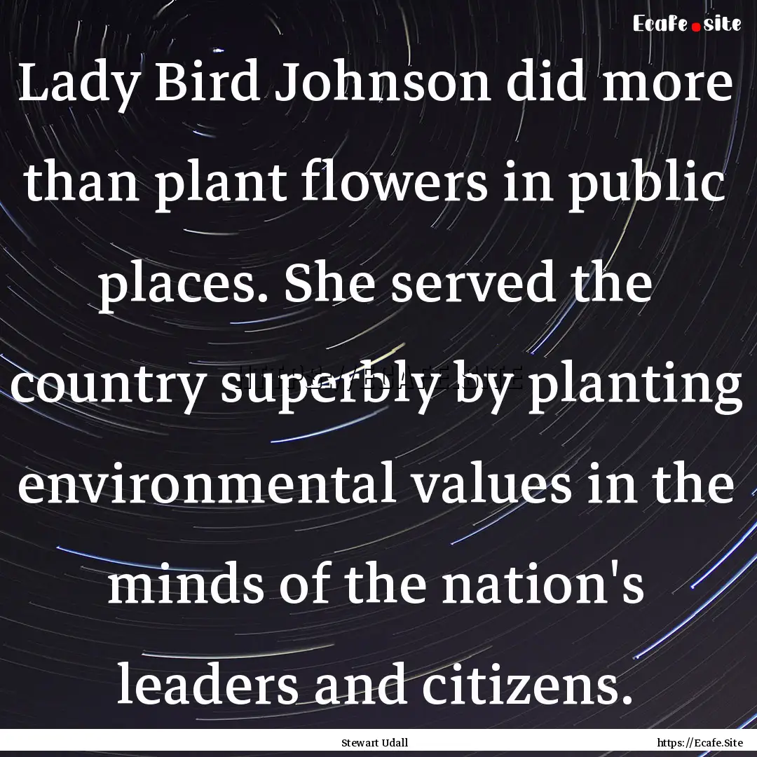 Lady Bird Johnson did more than plant flowers.... : Quote by Stewart Udall