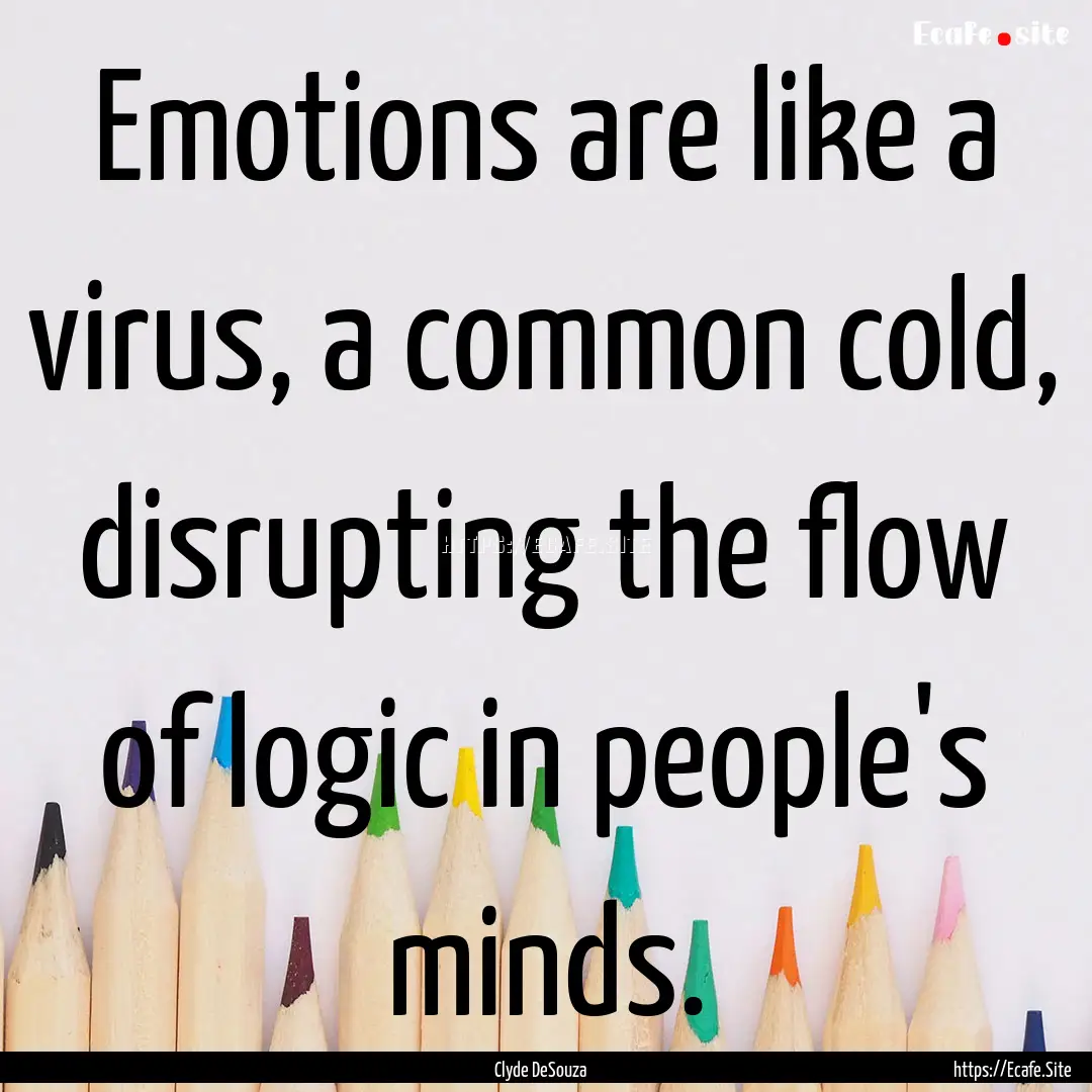 Emotions are like a virus, a common cold,.... : Quote by Clyde DeSouza