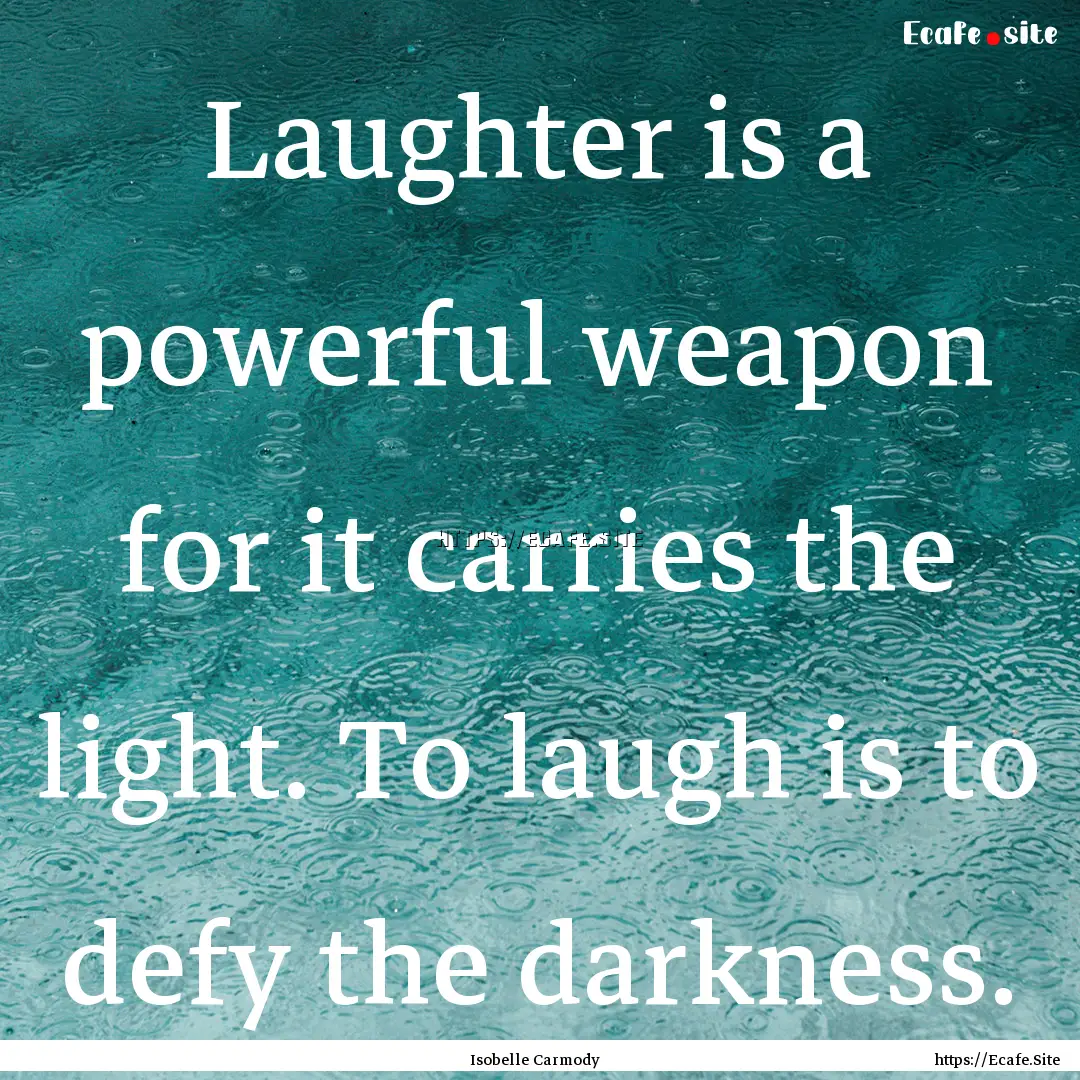 Laughter is a powerful weapon for it carries.... : Quote by Isobelle Carmody