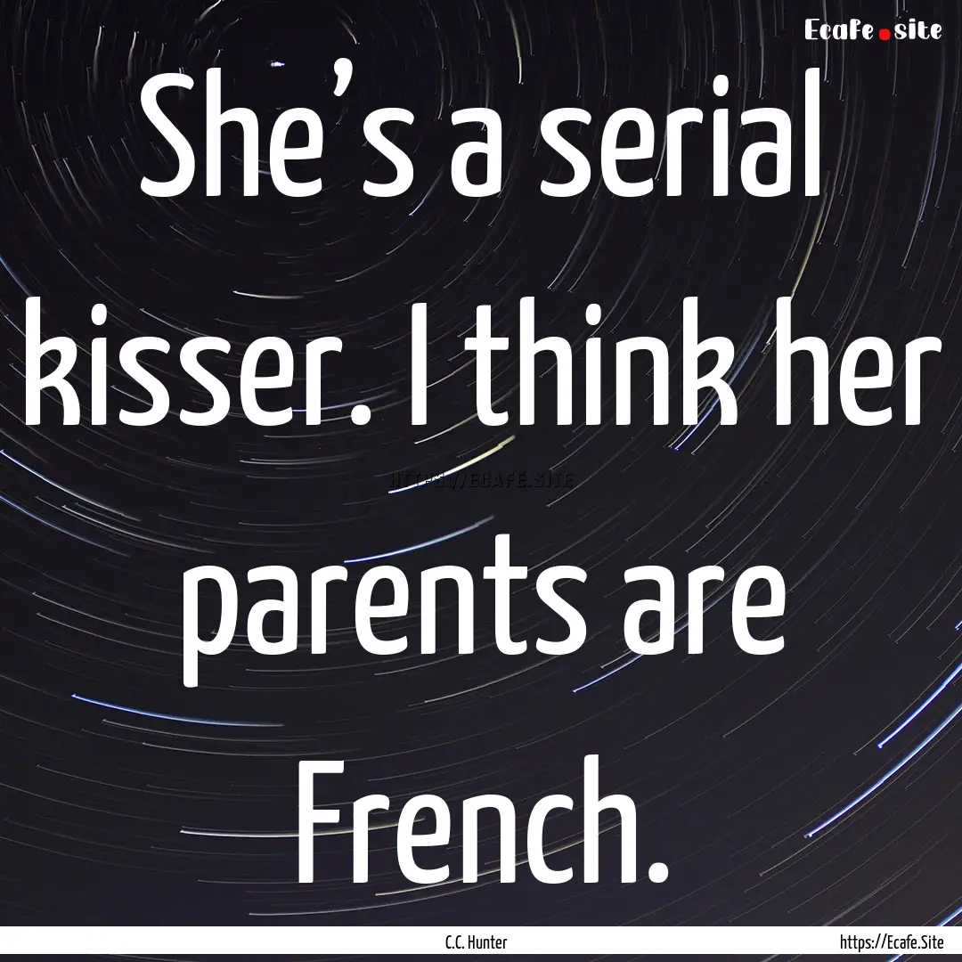 She’s a serial kisser. I think her parents.... : Quote by C.C. Hunter