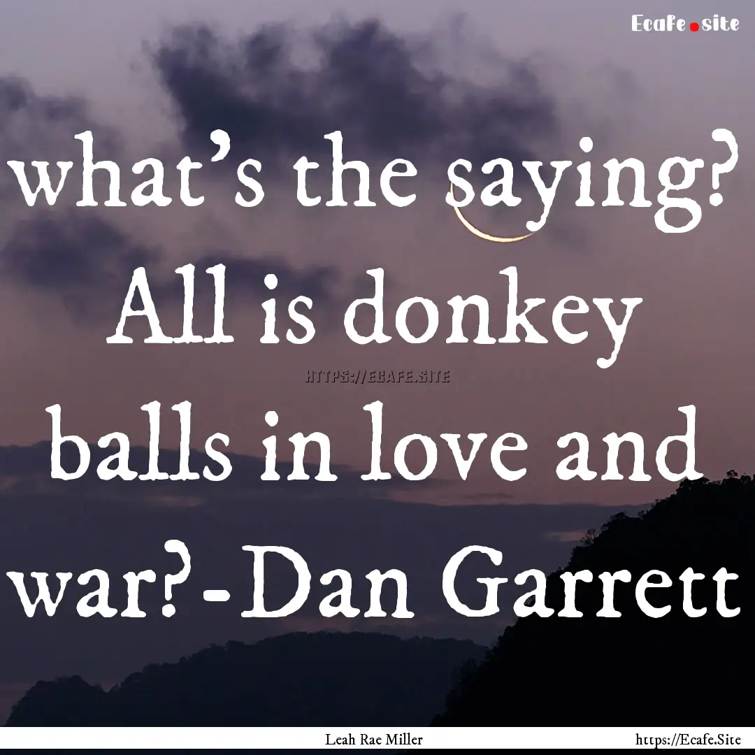 what's the saying? All is donkey balls in.... : Quote by Leah Rae Miller