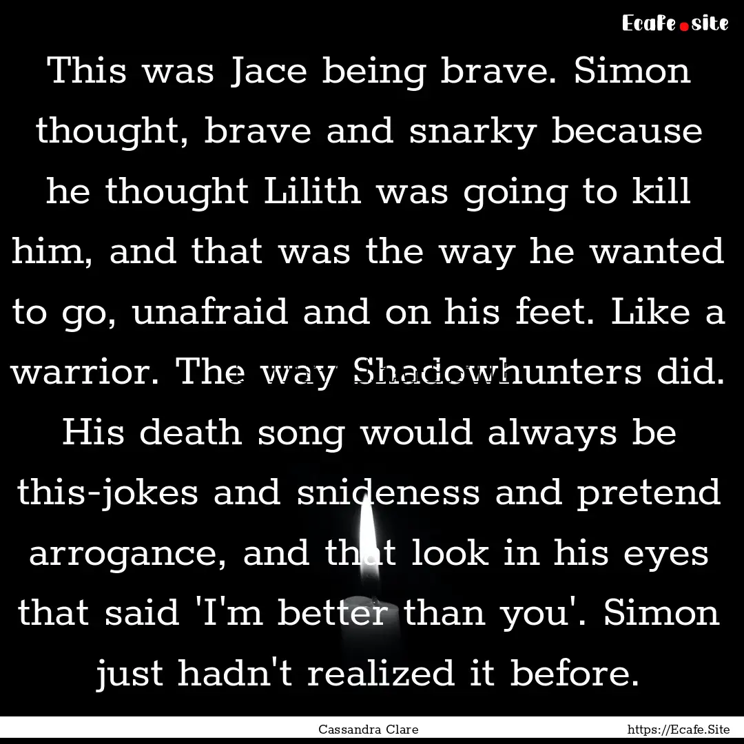 This was Jace being brave. Simon thought,.... : Quote by Cassandra Clare