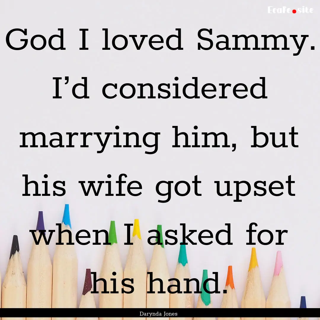 God I loved Sammy. I’d considered marrying.... : Quote by Darynda Jones