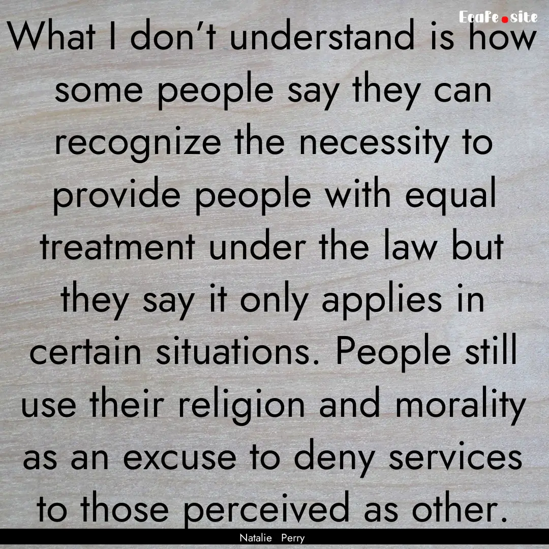 What I don’t understand is how some people.... : Quote by Natalie Perry