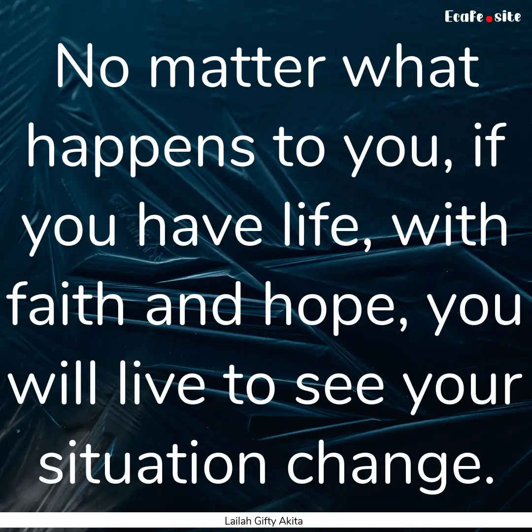 No matter what happens to you, if you have.... : Quote by Lailah Gifty Akita