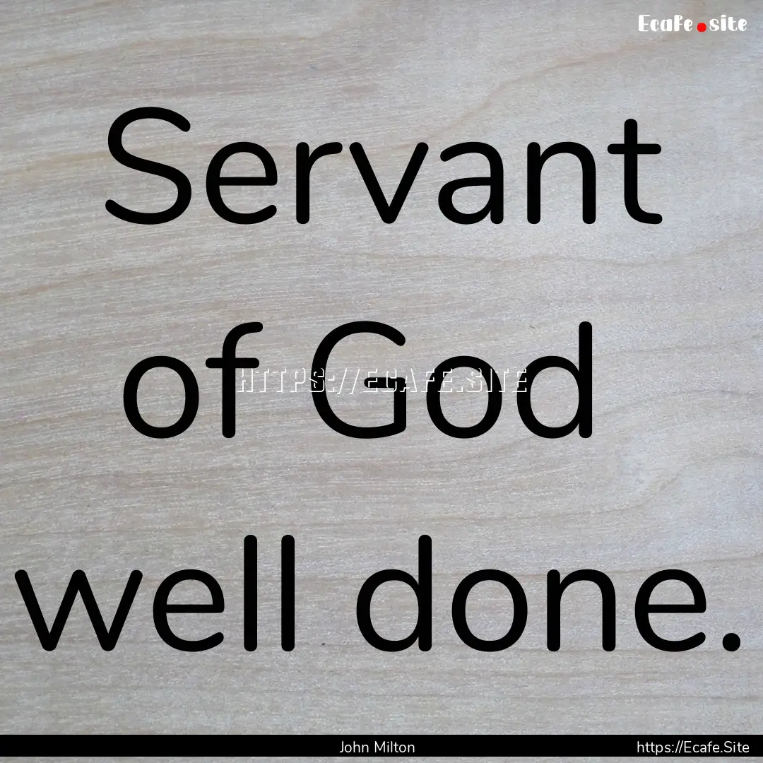 Servant of God well done. : Quote by John Milton