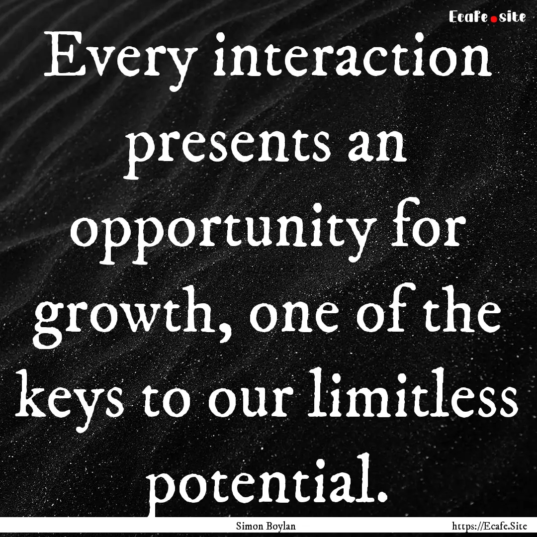 Every interaction presents an opportunity.... : Quote by Simon Boylan