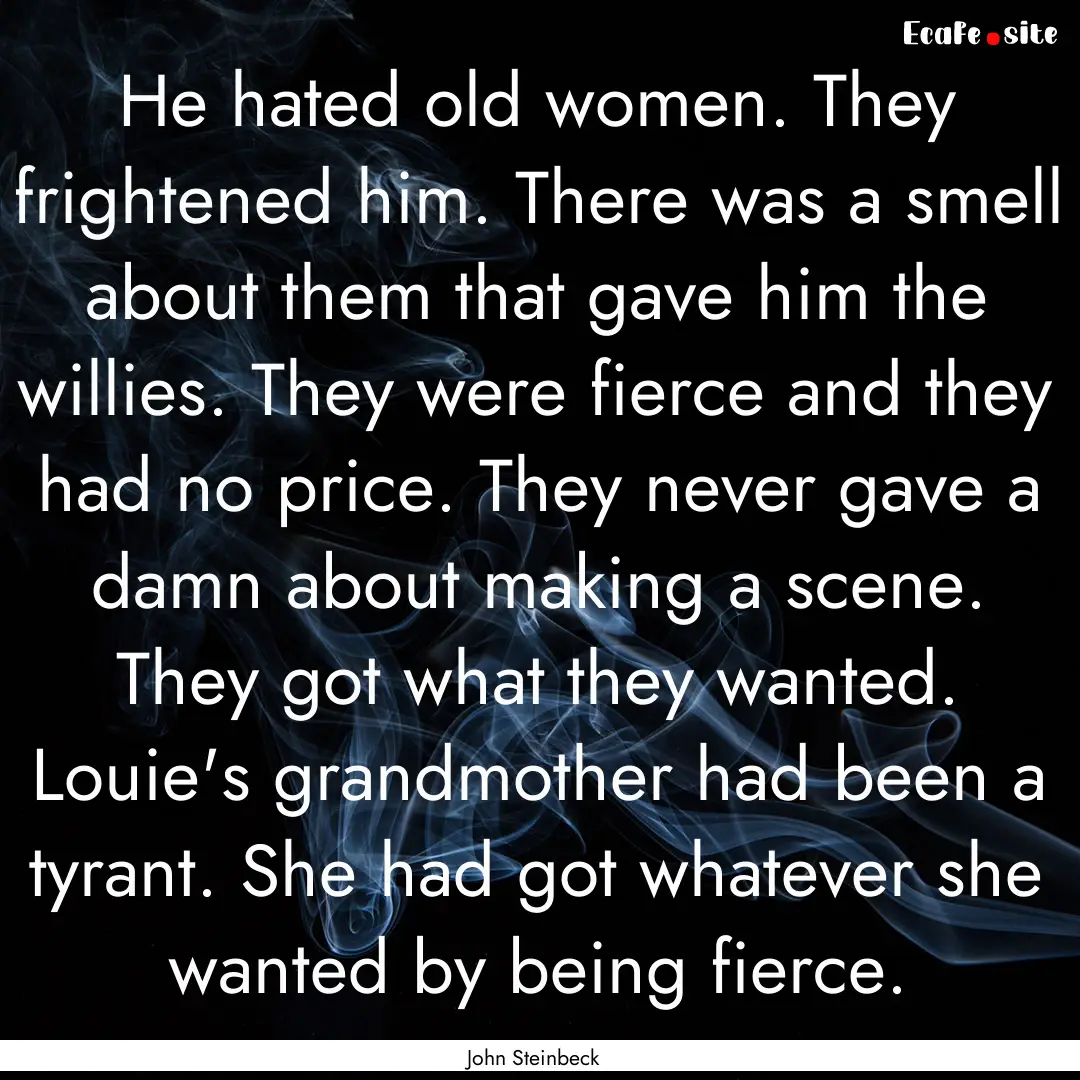 He hated old women. They frightened him..... : Quote by John Steinbeck