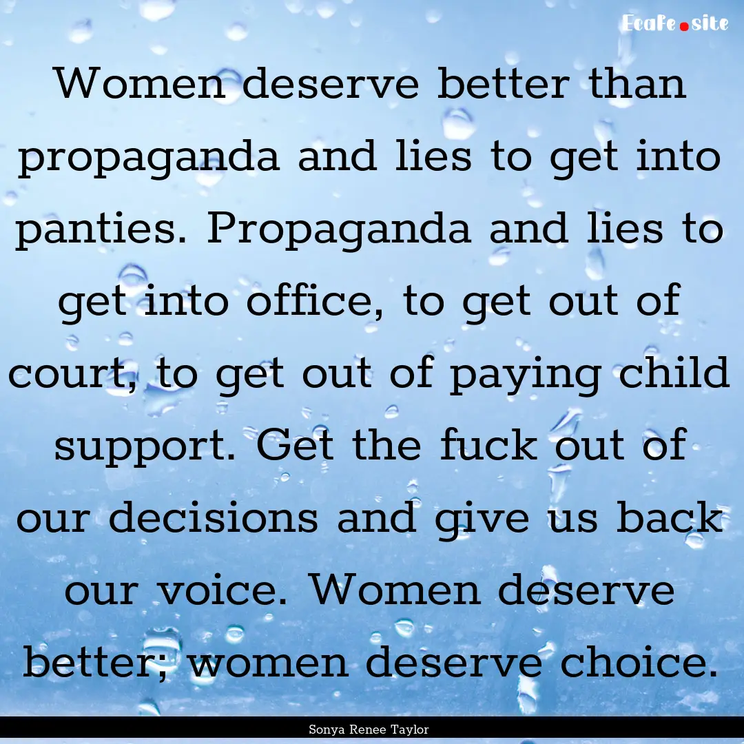 Women deserve better than propaganda and.... : Quote by Sonya Renee Taylor