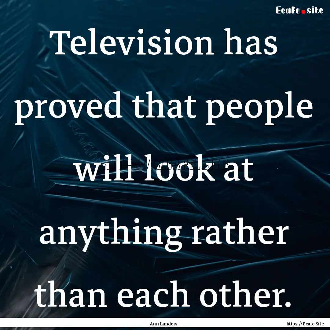 Television has proved that people will look.... : Quote by Ann Landers