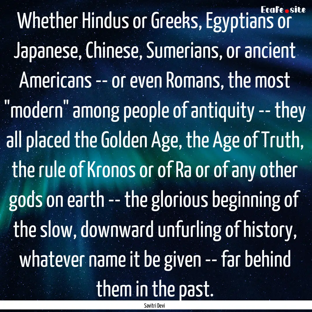 Whether Hindus or Greeks, Egyptians or Japanese,.... : Quote by Savitri Devi